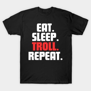 EAT. SLEEP. TROLL. REPEAT. T-Shirt